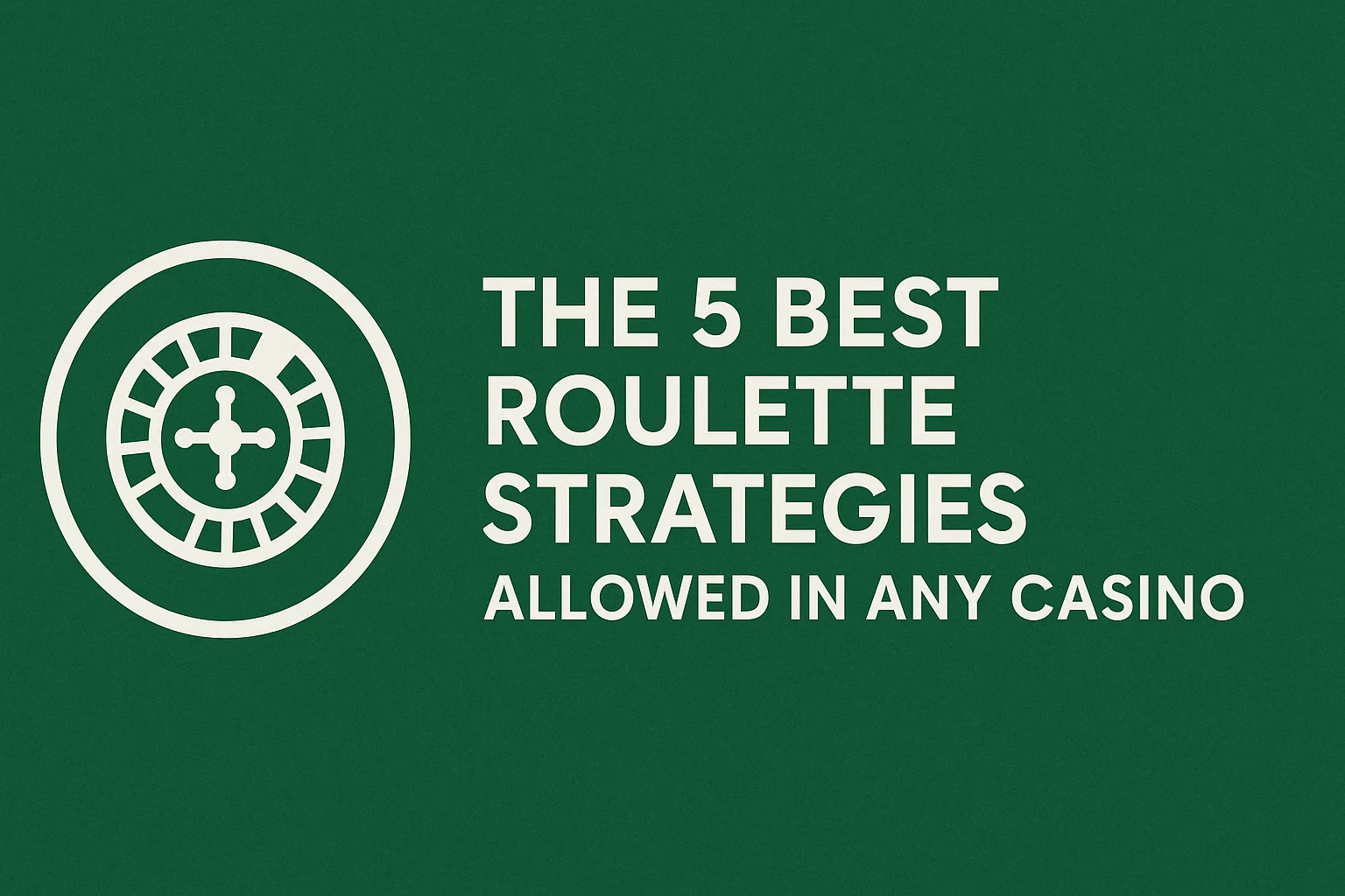 The 5 Best Roulette Strategies Allowed in Any Casino